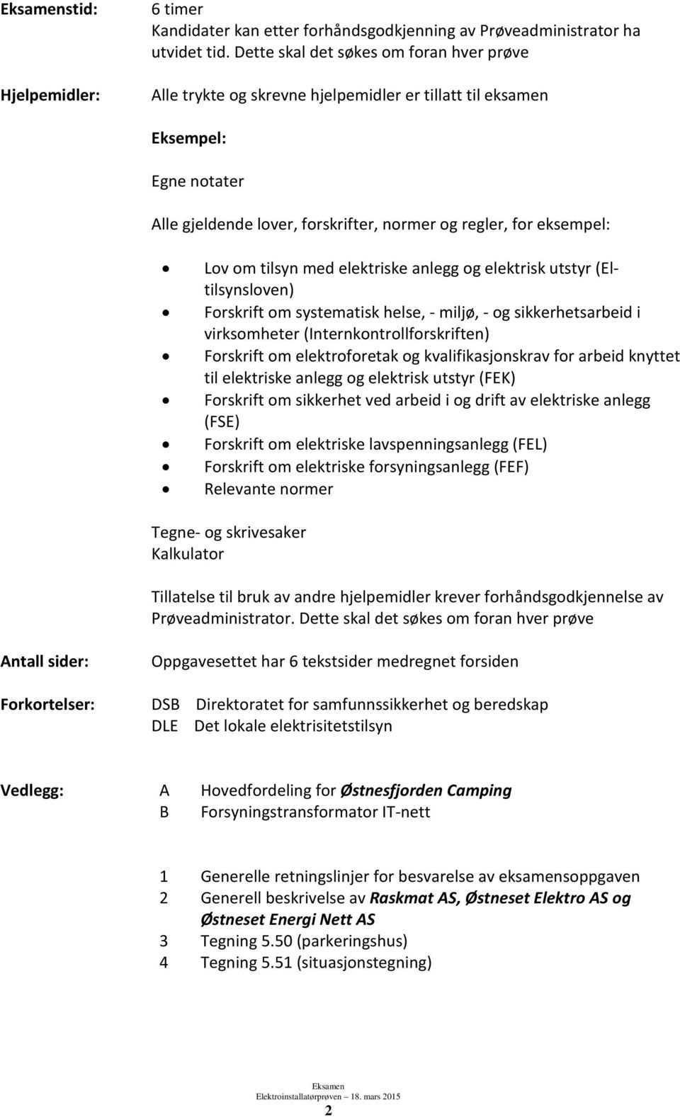 tilsyn med elektriske anlegg og elektrisk utstyr (Eltilsynsloven) Forskrift om systematisk helse, - miljø, - og sikkerhetsarbeid i virksomheter (Internkontrollforskriften) Forskrift om elektroforetak