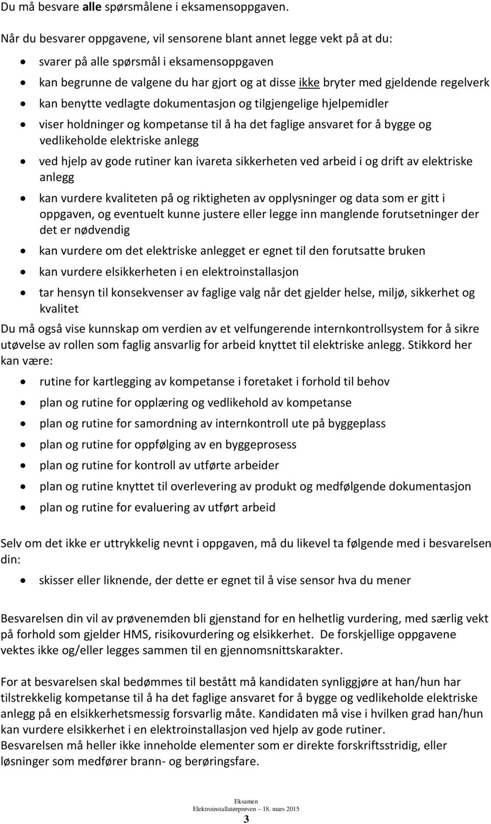 regelverk kan benytte vedlagte dokumentasjon og tilgjengelige hjelpemidler viser holdninger og kompetanse til å ha det faglige ansvaret for å bygge og vedlikeholde elektriske anlegg ved hjelp av gode