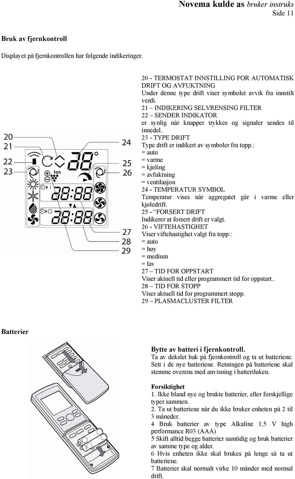 21 INDIKERING SELVRENSING FILTER 22 SENDER INDIKATOR er synlig når knapper trykkes og signaler sendes til innedel.. 23 - TYPE DRIFT Type drift er indikert av symboler fra topp.