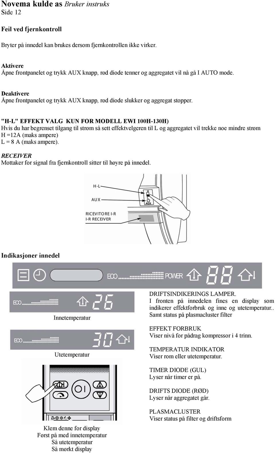 "H-L" EFFEKT VALG KUN FOR MODELL EWI 100H-130H) Hvis du har begrenset tilgang til strøm så sett effektvelgeren til L og aggregatet vil trekke noe mindre strøm H =12A (maks ampere) L = 8 A (maks