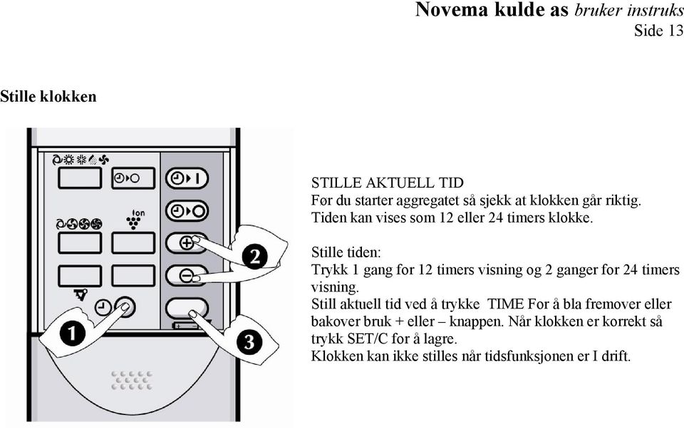 Stille tiden: Trykk 1 gang for 12 timers visning og 2 ganger for 24 timers visning.