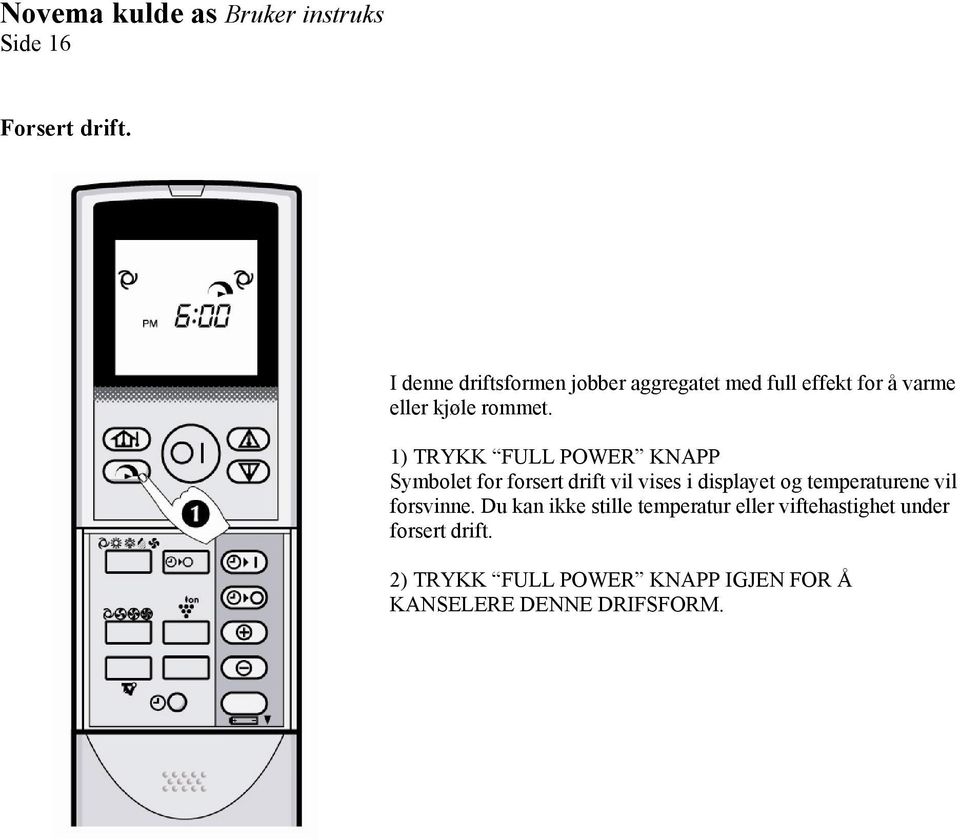 1) TRYKK FULL POWER KNAPP Symbolet for forsert drift vil vises i displayet og temperaturene vil