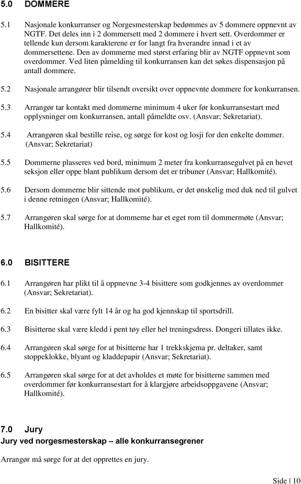 Ved liten påmelding til konkurransen kan det søkes dispensasjon på antall dommere. 5.