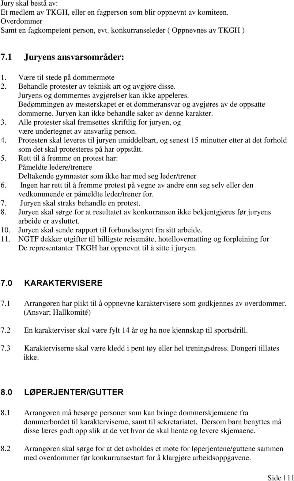 Bedømmingen av mesterskapet er et dommeransvar og avgjøres av de oppsatte dommerne. Juryen kan ikke behandle saker av denne karakter. 3.