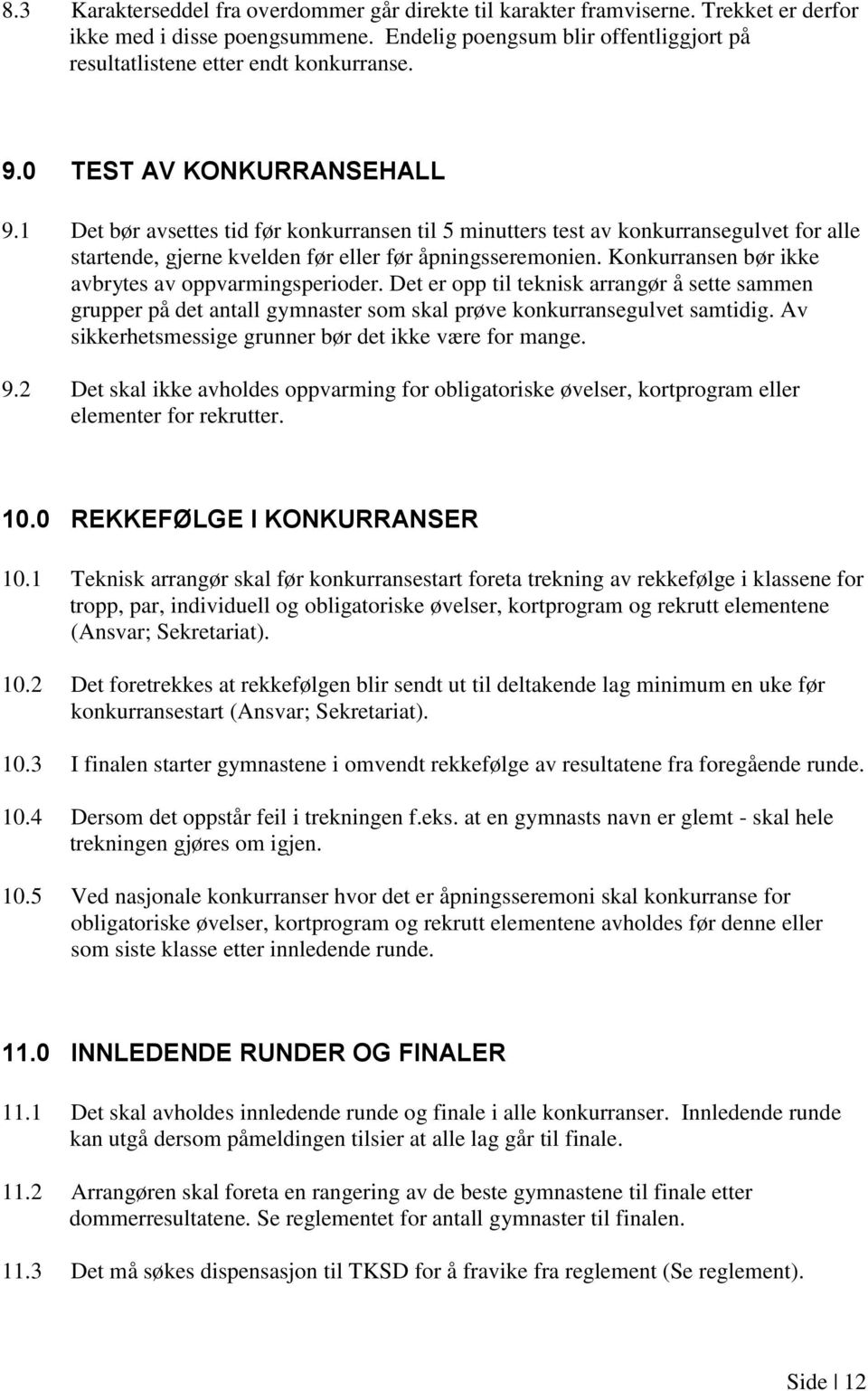 Konkurransen bør ikke avbrytes av oppvarmingsperioder. Det er opp til teknisk arrangør å sette sammen grupper på det antall gymnaster som skal prøve konkurransegulvet samtidig.