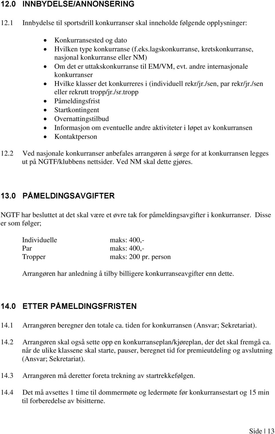 /sen, par rekr/jr./sen eller rekrutt tropp/jr./sr.tropp Påmeldingsfrist Startkontingent Overnattingstilbud Informasjon om eventuelle andre aktiviteter i løpet av konkurransen Kontaktperson 12.