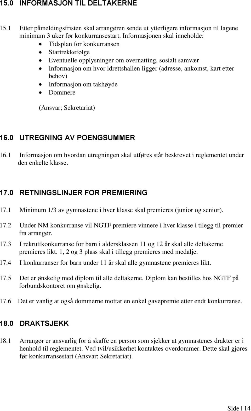 behov) Informasjon om takhøyde Dommere (Ansvar; Sekretariat) 16.0 UTREGNING AV POENGSUMMER 16.1 Informasjon om hvordan utregningen skal utføres står beskrevet i reglementet under den enkelte klasse.