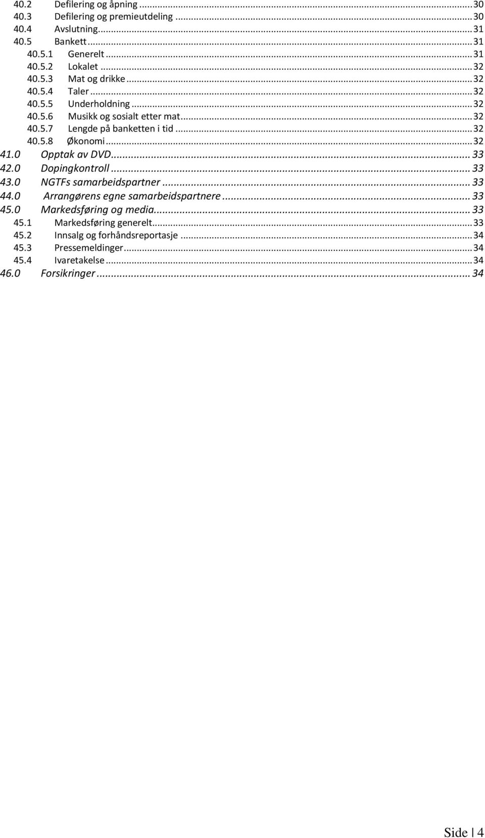 0 Opptak av DVD... 33 42.0 Dopingkontroll... 33 43.0 NGTFs samarbeidspartner... 33 44.0 Arrangørens egne samarbeidspartnere... 33 45.0 Markedsføring og media.