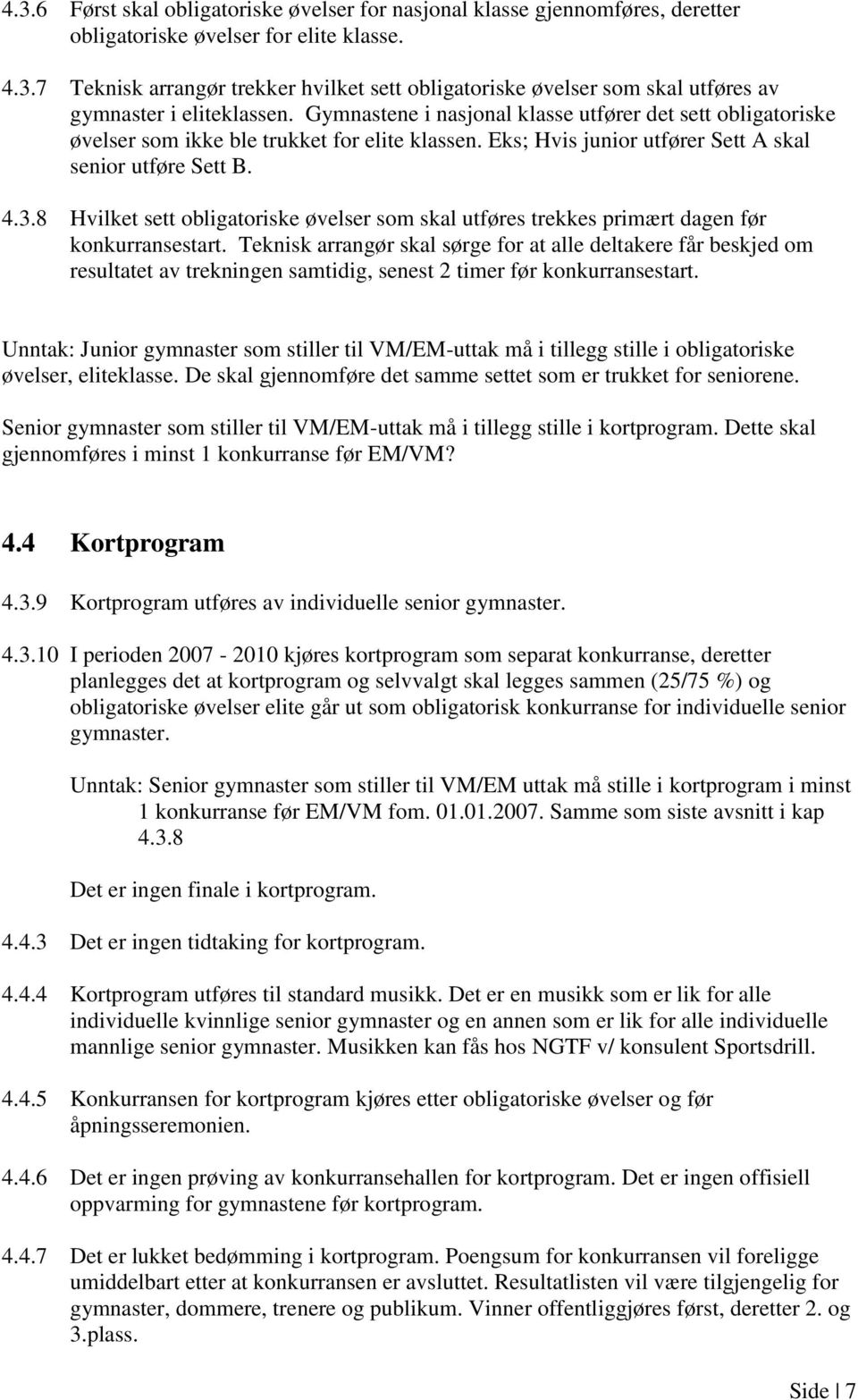 8 Hvilket sett obligatoriske øvelser som skal utføres trekkes primært dagen før konkurransestart.