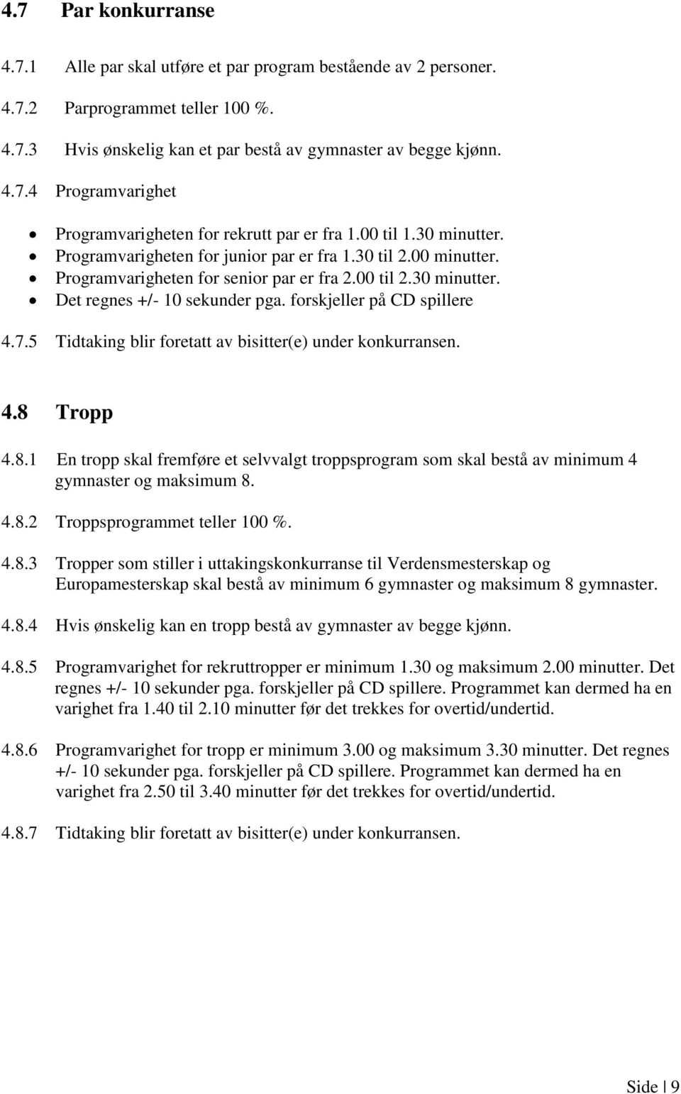 forskjeller på CD spillere 4.7.5 Tidtaking blir foretatt av bisitter(e) under konkurransen. 4.8 Tropp 4.8.1 En tropp skal fremføre et selvvalgt troppsprogram som skal bestå av minimum 4 gymnaster og maksimum 8.