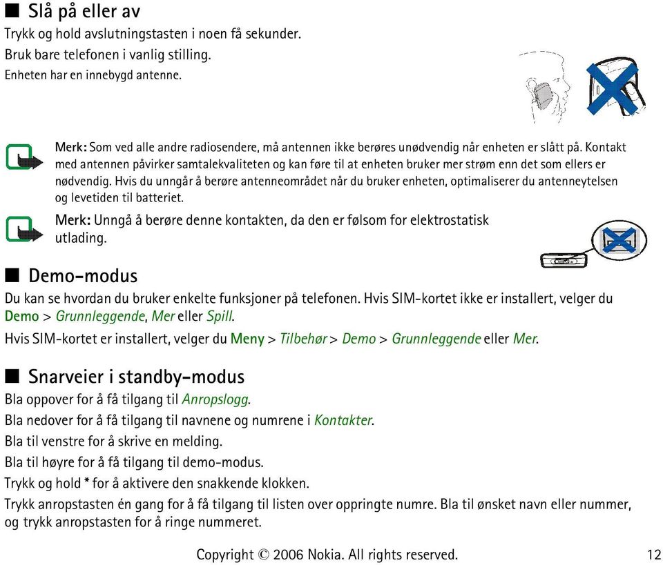 Kontakt med antennen påvirker samtalekvaliteten og kan føre til at enheten bruker mer strøm enn det som ellers er nødvendig.