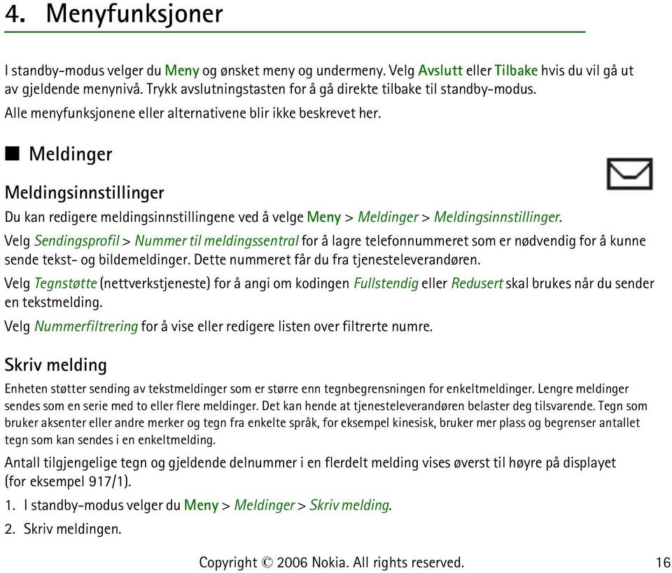 Meldinger Meldingsinnstillinger Du kan redigere meldingsinnstillingene ved å velge Meny > Meldinger > Meldingsinnstillinger.