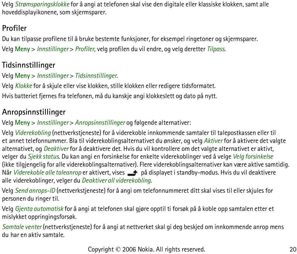 Tidsinnstillinger Velg Meny > Innstillinger > Tidsinnstillinger. Velg Klokke for å skjule eller vise klokken, stille klokken eller redigere tidsformatet.