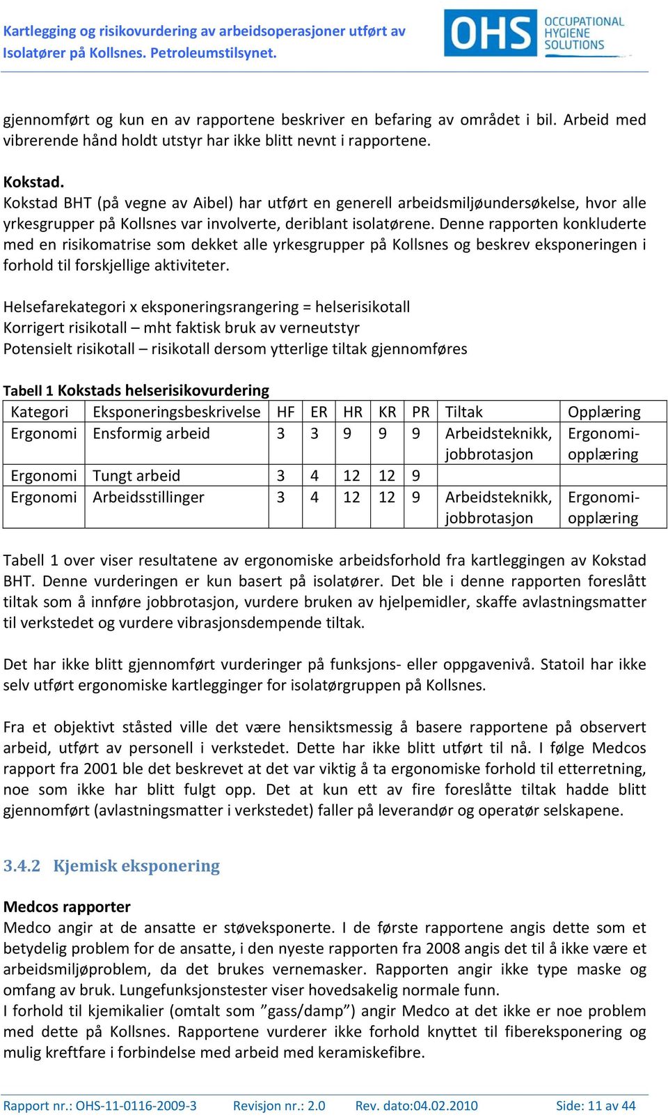 Kokstad BHT (på vegne av Aibel) har utført en generell arbeidsmiljøundersøkelse, hvor alle yrkesgrupper på Kollsnes var involverte, deriblant isolatørene.