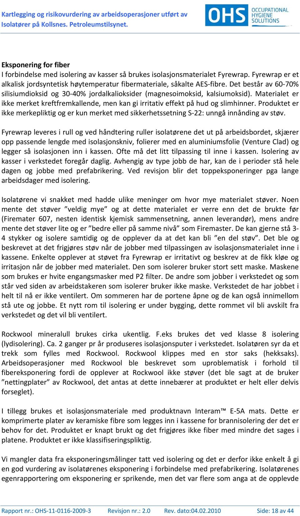 Det består av 60 70% silisiumdioksid og 30 40% jordalkalioksider (magnesoimoksid, kalsiumoksid). Materialet er ikke merket kreftfremkallende, men kan gi irritativ effekt på hud og slimhinner.