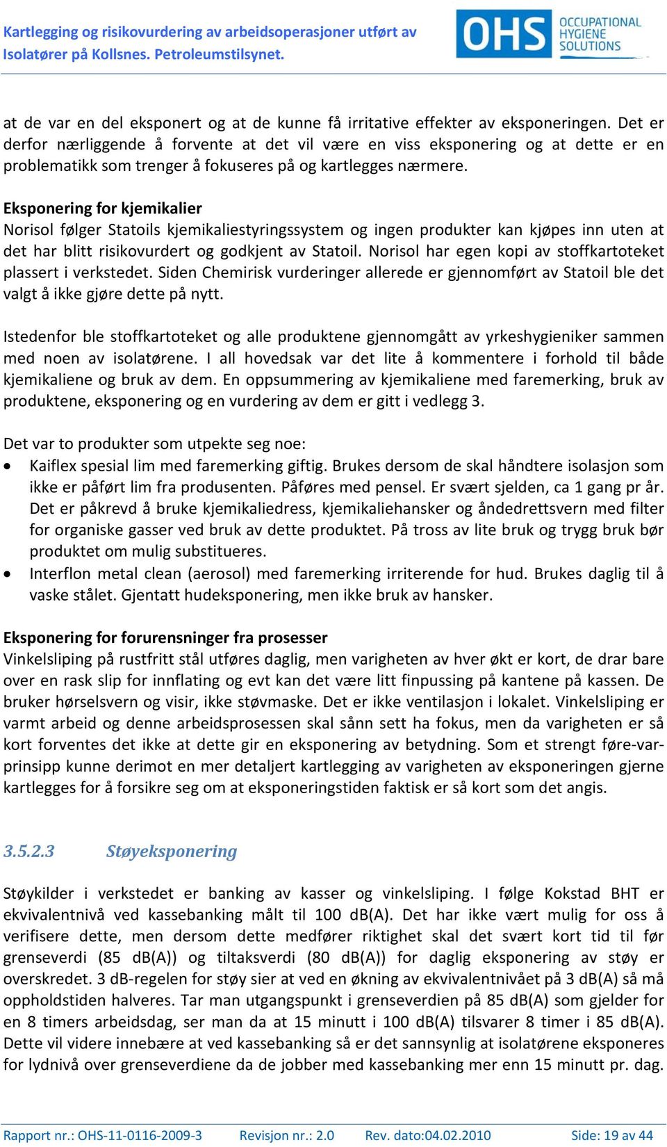 Eksponering for kjemikalier Norisol følger Statoils kjemikaliestyringssystem og ingen produkter kan kjøpes inn uten at det har blitt risikovurdert og godkjent av Statoil.