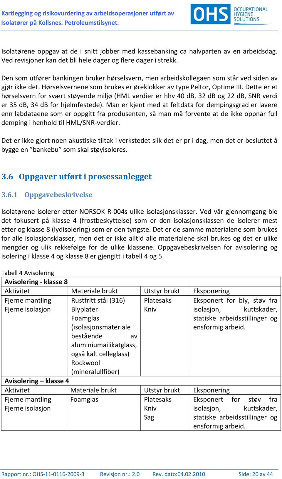 Hørselsvernene som brukes er øreklokker av type Peltor, Optime III.