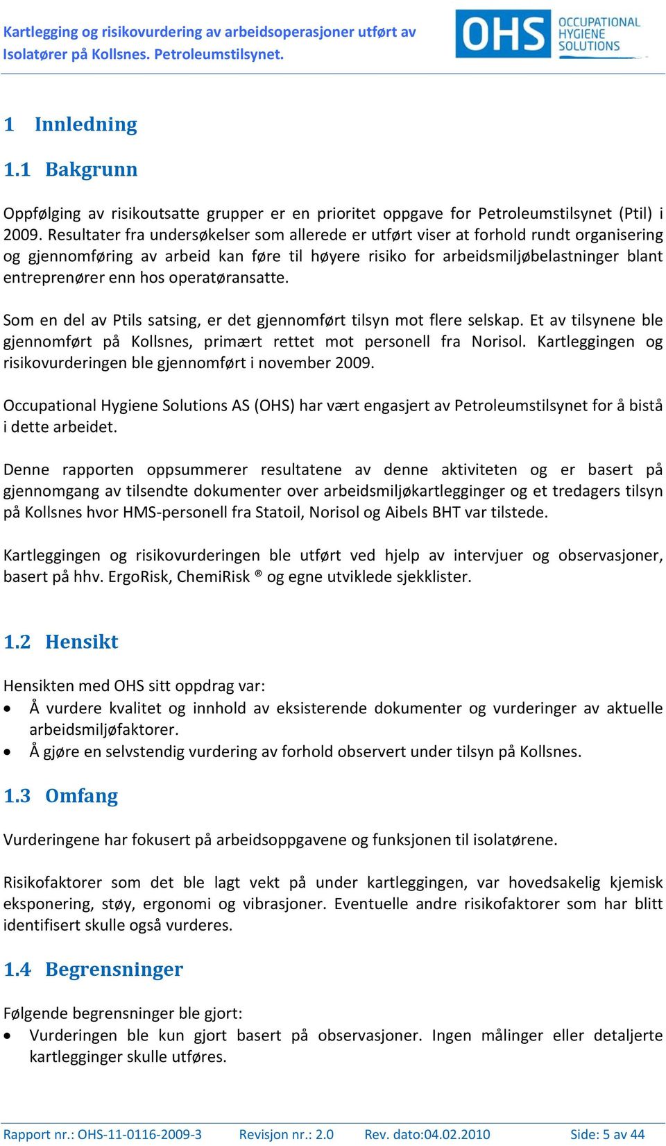 Resultater fra undersøkelser som allerede er utført viser at forhold rundt organisering og gjennomføring av arbeid kan føre til høyere risiko for arbeidsmiljøbelastninger blant entreprenører enn hos