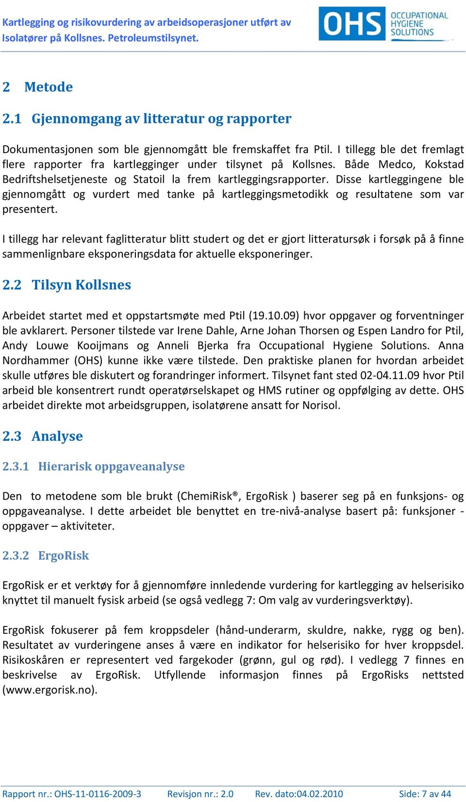 Både Medco, Kokstad Bedriftshelsetjeneste og Statoil la frem kartleggingsrapporter. Disse kartleggingene ble gjennomgått og vurdert med tanke på kartleggingsmetodikk og resultatene som var presentert.