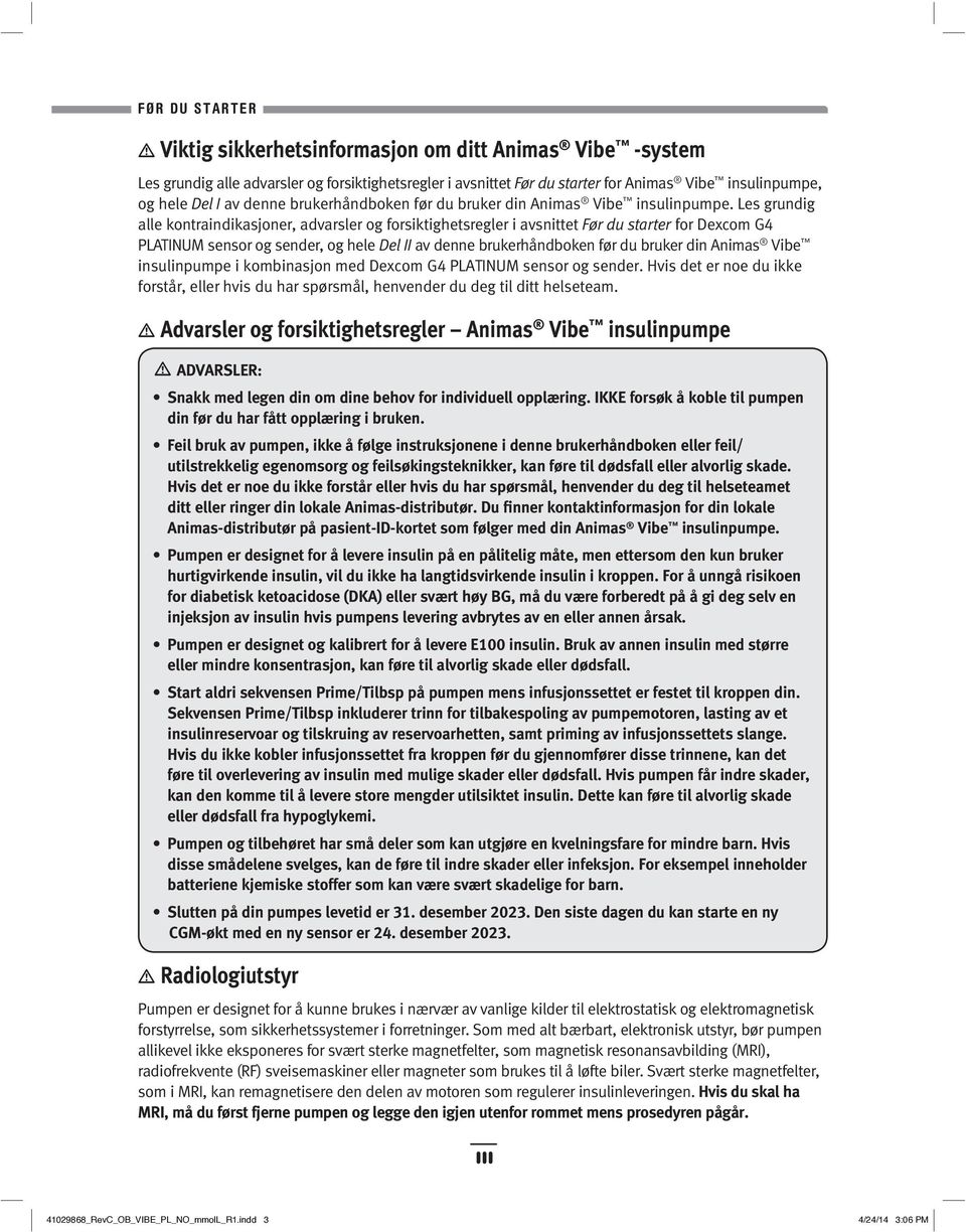 Les grundig alle kontraindikasjoner, advarsler og forsiktighetsregler i avsnittet Før du starter for Dexcom G4 PLATINUM sensor og sender, og hele Del II av denne brukerhåndboken før du bruker din