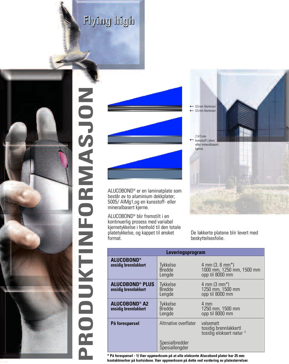 Leveringsprogram ALUCOBOND ensidig brennlakkert Tykkelse 4 mm (3, 6 mm*) Bredde 1000 mm, 1250 mm, 1500 mm Lengde opp til 8000 mm ALUCOBOND PLUS Tykkelse 4 mm (3 mm*) ensidig brennlakkert Bredde 1250