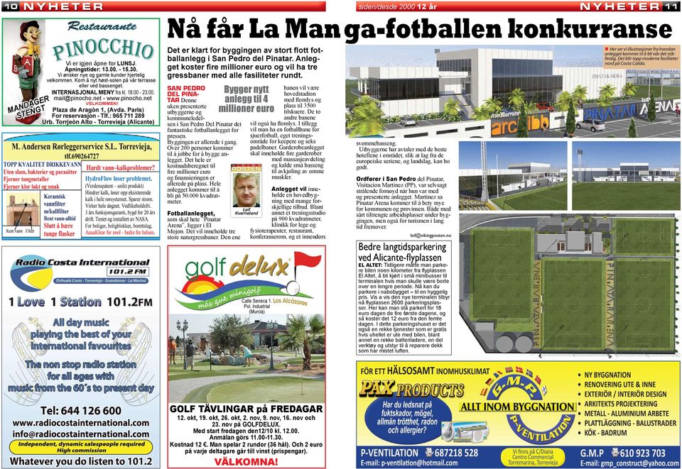 siden/desde 2000 12 år NYHETER 11 Nå får La Man ga-fotballen konkurranse Det er klart for byggingen av stort ﬂott fotballanlegg i San Pedro del Pinatar.