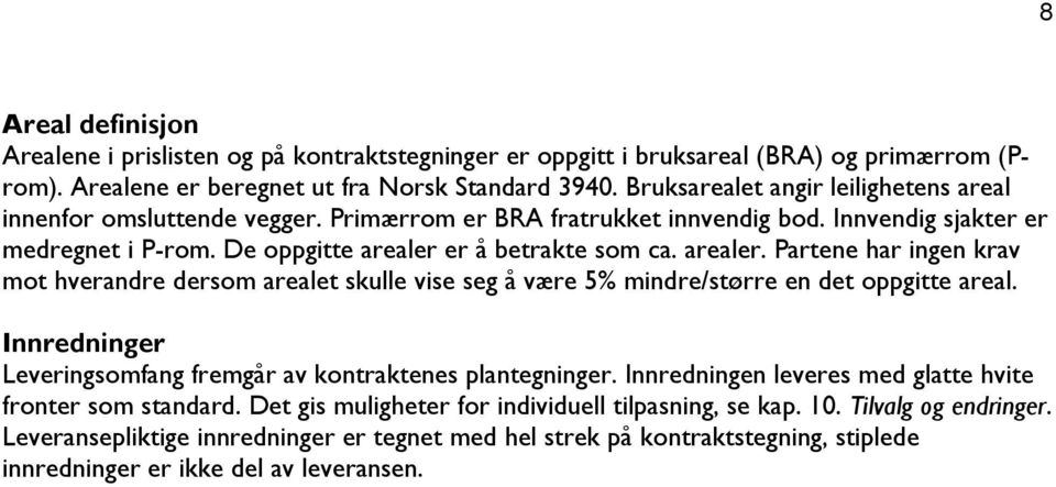 er å betrakte som ca. arealer. Partene har ingen krav mot hverandre dersom arealet skulle vise seg å være 5% mindre/større en det oppgitte areal.