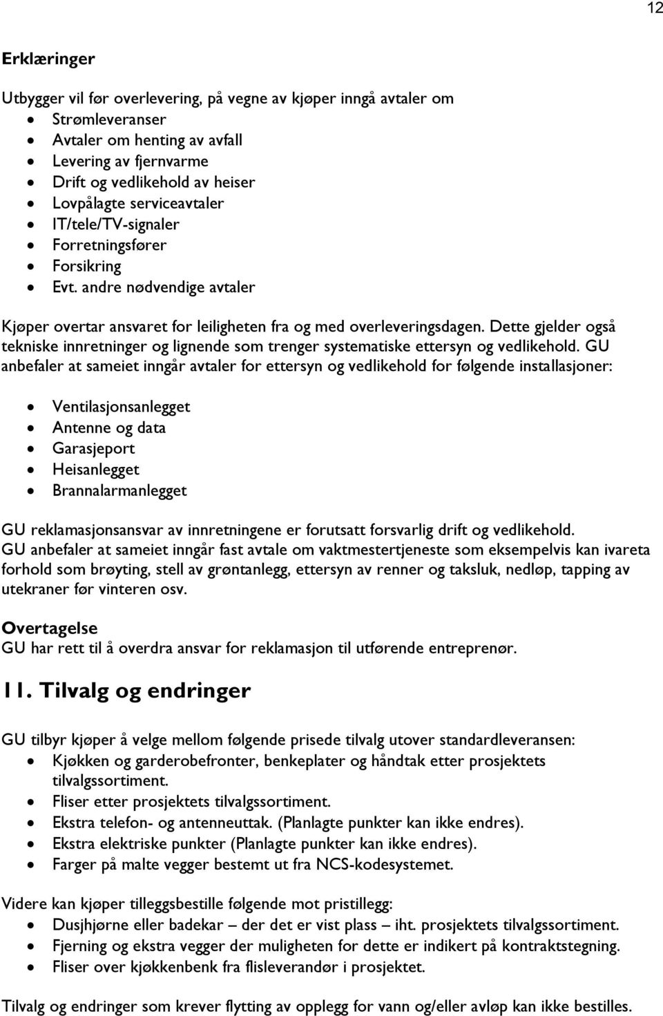 Dette gjelder også tekniske innretninger og lignende som trenger systematiske ettersyn og vedlikehold.