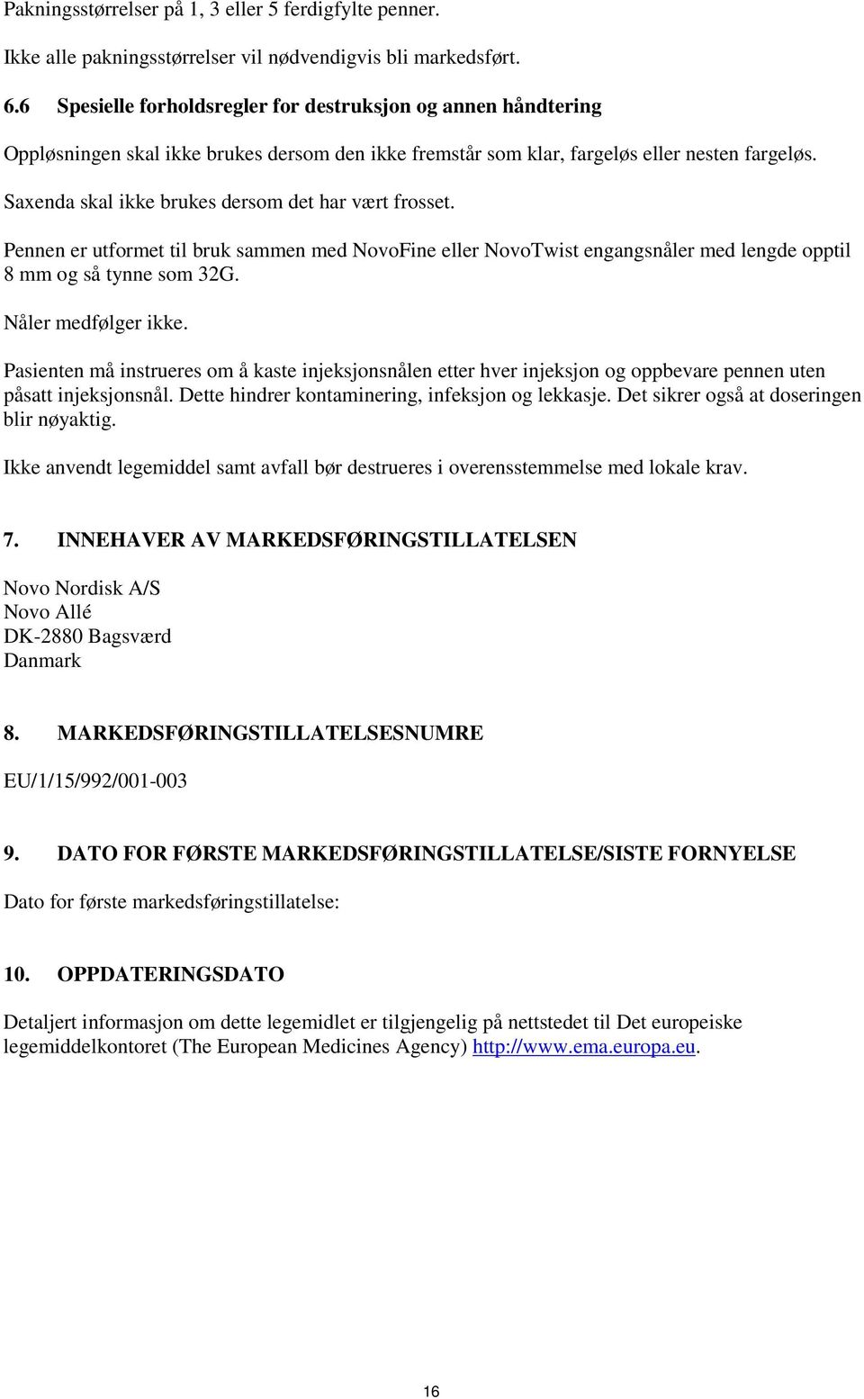 Saxenda skal ikke brukes dersom det har vært frosset. Pennen er utformet til bruk sammen med NovoFine eller NovoTwist engangsnåler med lengde opptil 8 mm og så tynne som 32G. Nåler medfølger ikke.