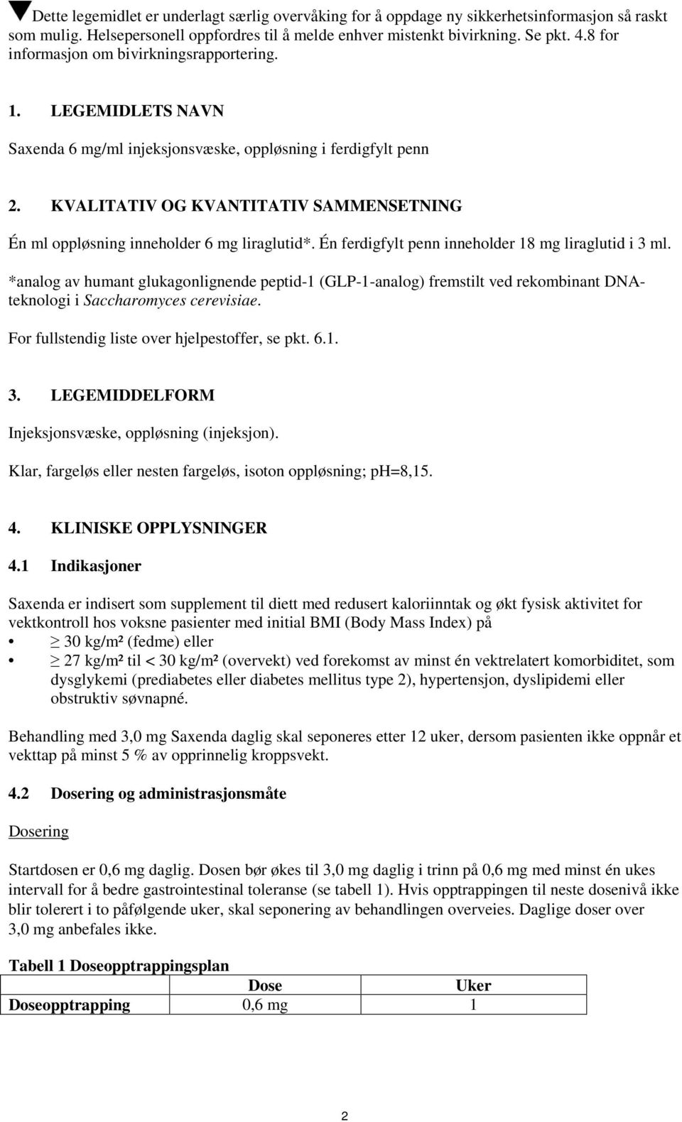 KVALITATIV OG KVANTITATIV SAMMENSETNING Én ml oppløsning inneholder 6 mg liraglutid*. Én ferdigfylt penn inneholder 18 mg liraglutid i 3 ml.