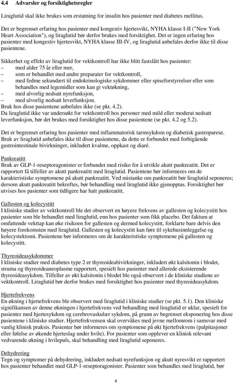 Det er ingen erfaring hos pasienter med kongestiv hjertesvikt, NYHA klasse III-IV, og liraglutid anbefales derfor ikke til disse pasientene.