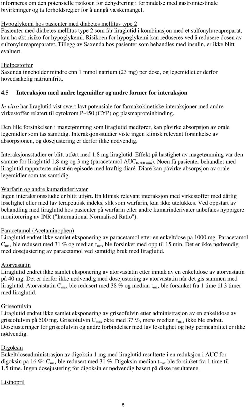 Risikoen for hypoglykemi kan reduseres ved å redusere dosen av sulfonylureapreparatet. Tillegg av Saxenda hos pasienter som behandles med insulin, er ikke blitt evaluert.