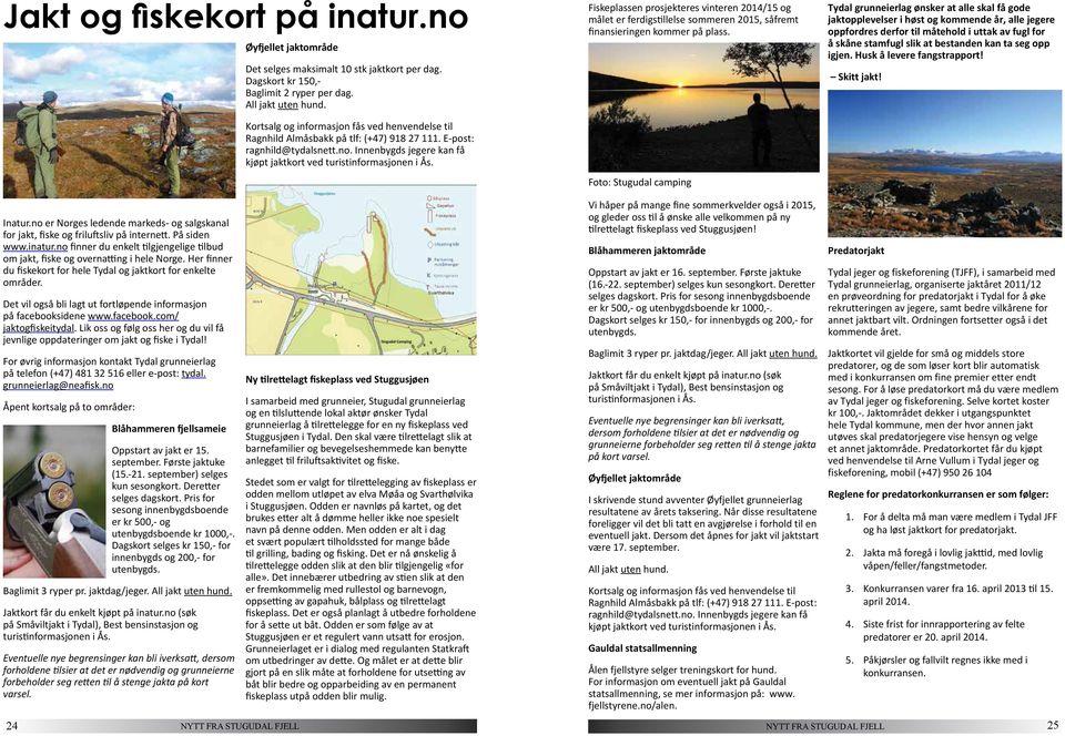 Fiskeplassen prosjekteres vinteren 2014/15 og målet er ferdigstillelse sommeren 2015, såfremt finansieringen kommer på plass.