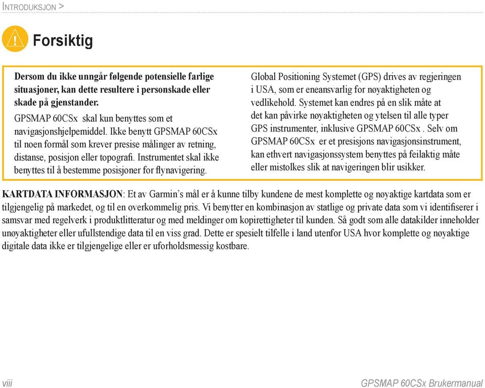 Instrumentet skal ikke benyttes til å bestemme posisjoner for flynavigering. Global Positioning Systemet (GPS) drives av regjeringen i USA, som er eneansvarlig for nøyaktigheten og vedlikehold.