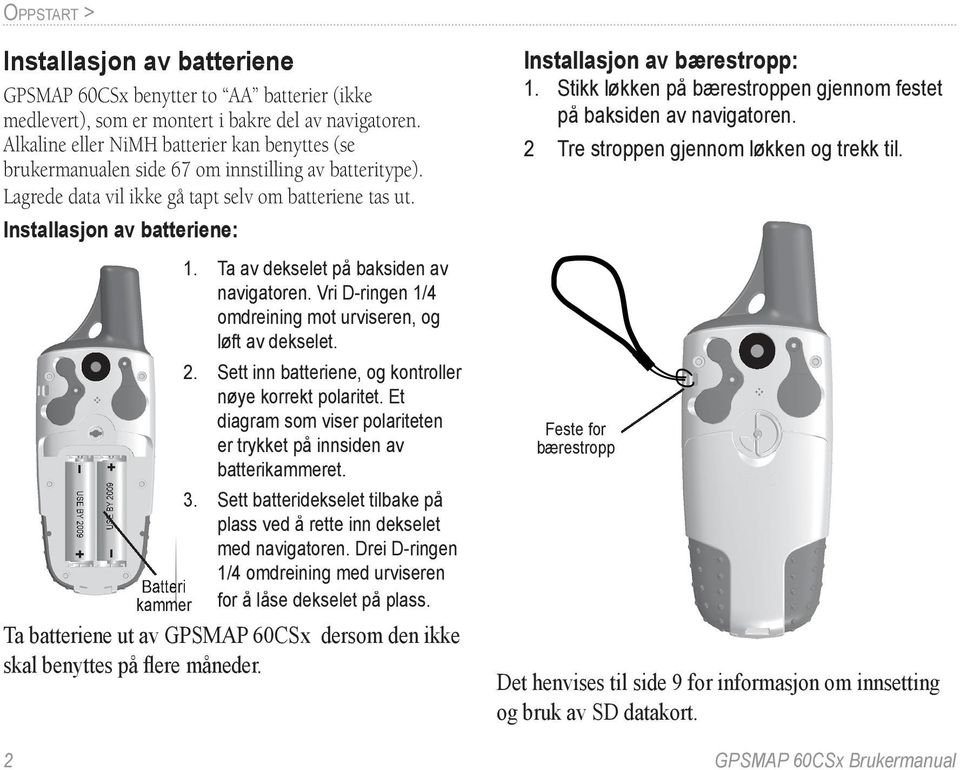 Ta av dekselet på baksiden av navigatoren. Vri D-ringen 1/4 omdreining mot urviseren, og løft av dekselet. 2. Sett inn batteriene, og kontroller nøye korrekt polaritet.