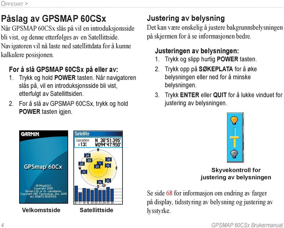 Når navigatoren slås på, vil en introduksjonsside bli vist, etterfulgt av Satellittsiden. 2. For å slå av GPSMAP 60CSx, trykk og hold POWER tasten igjen.