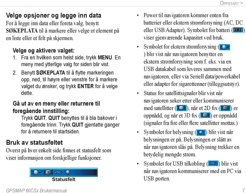 Benytt SØKEPLATA til å fl ytte markeringen opp, ned, til høyre eller venstre for å markere valget du ønsker, og trykk ENTER for å velge dette.