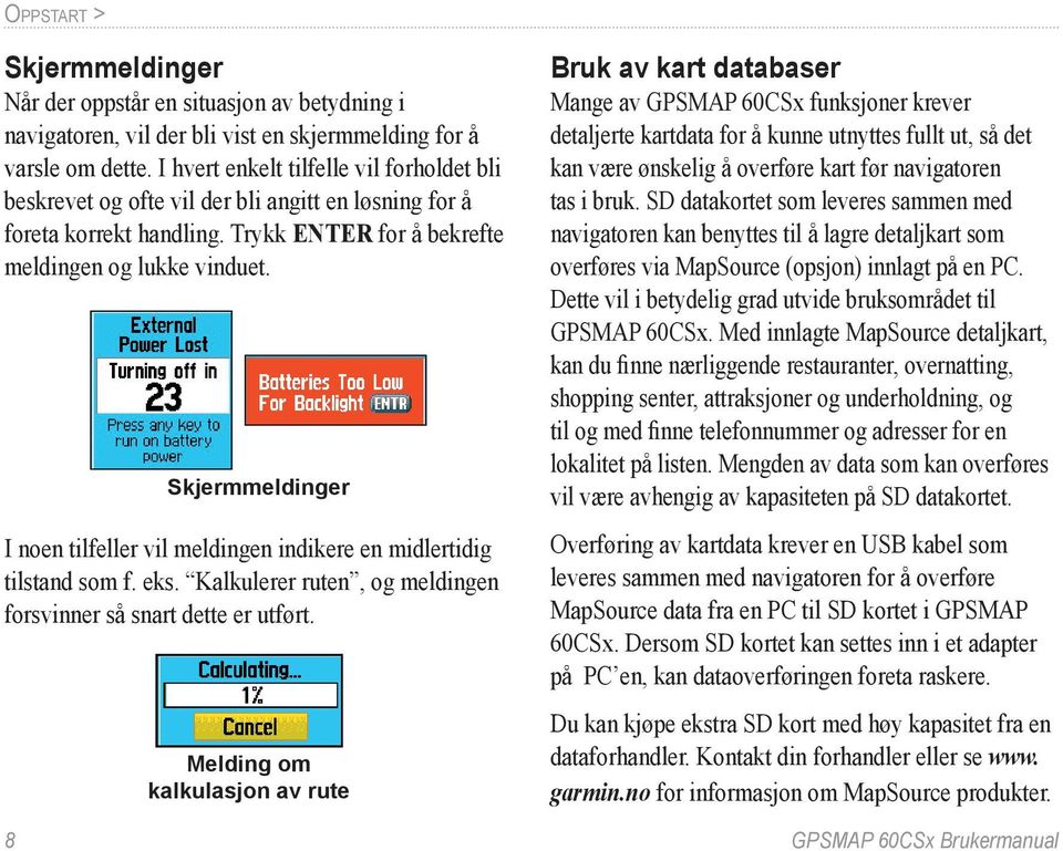 Skjermmeldinger I noen tilfeller vil meldingen indikere en midlertidig tilstand som f. eks. Kalkulerer ruten, og meldingen forsvinner så snart dette er utført.