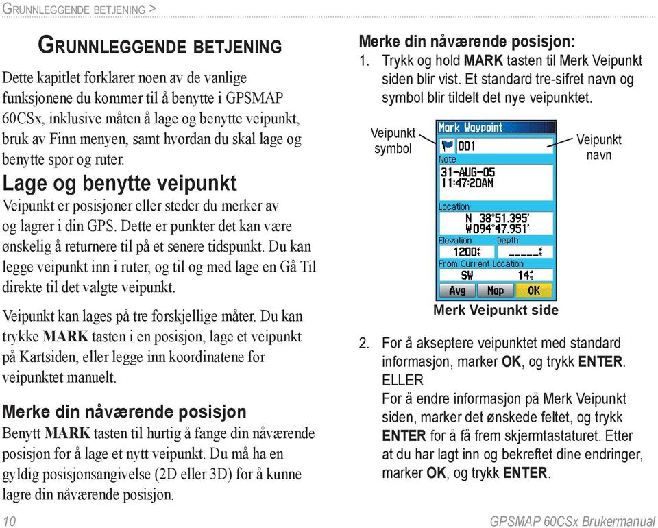 Dette er punkter det kan være ønskelig å returnere til på et senere tidspunkt. Du kan legge veipunkt inn i ruter, og til og med lage en Gå Til direkte til det valgte veipunkt.