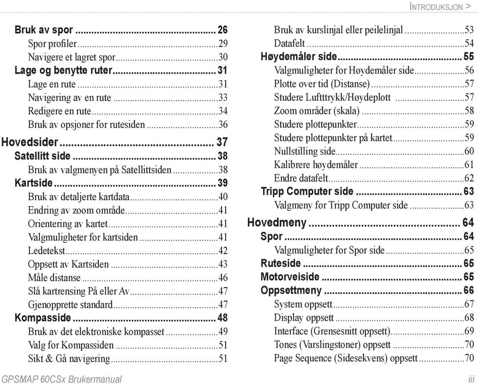 ..41 Orientering av kartet... 41 Valgmuligheter for kartsiden...41 Ledetekst... 42 Oppsett av Kartsiden...43 Måle distanse...46 Slå kartrensing På eller Av...47 Gjenopprette standard... 47 Kompasside.