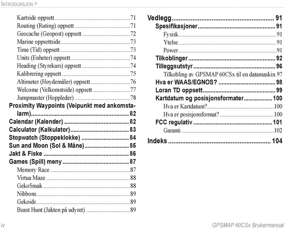 ..78 Proximity Waypoints (Veipunkt med ankomstalarm)... 82 Calendar (Kalender)... 82 Calculator (Kalkulator)... 83 Stopwatch (Stoppeklokke)... 84 Sun and Moon (Sol & Måne)... 85 Jakt & Fiske.