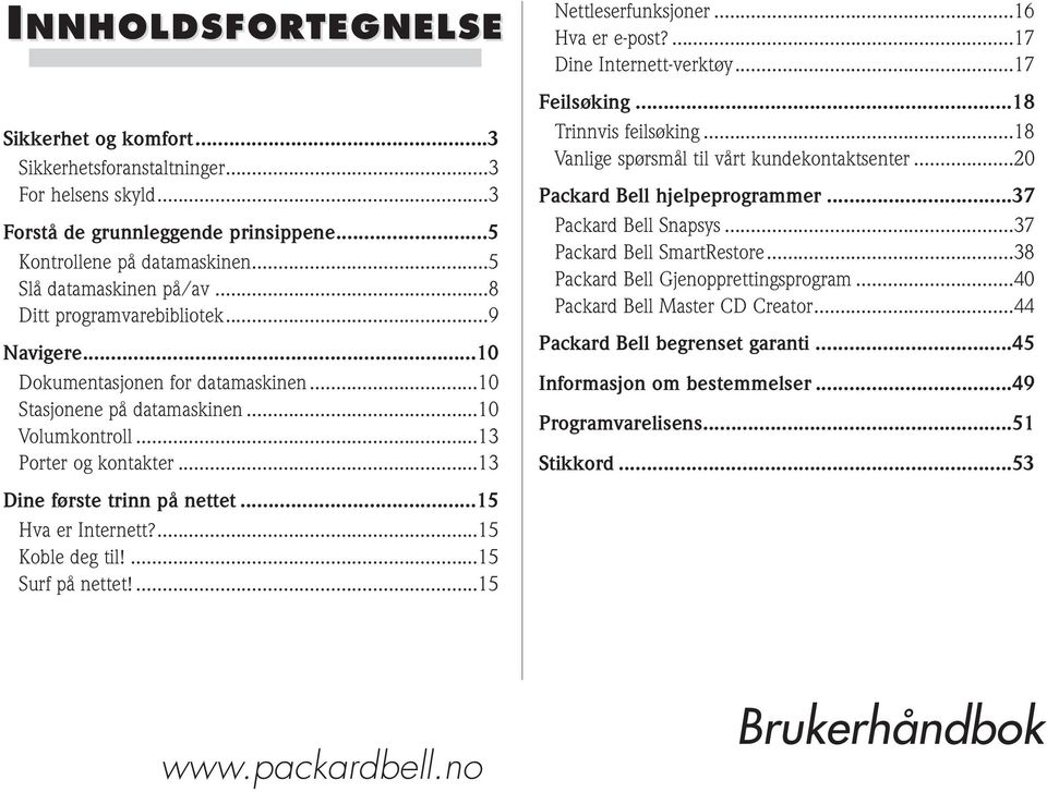 ...17 Dine Internett-verktøy...17 Feilsøking...18 Trinnvis feilsøking...18 Vanlige spørsmål til vårt kundekontaktsenter...20 Packard Bell hjelpeprogrammer...37 Packard Bell Snapsys.