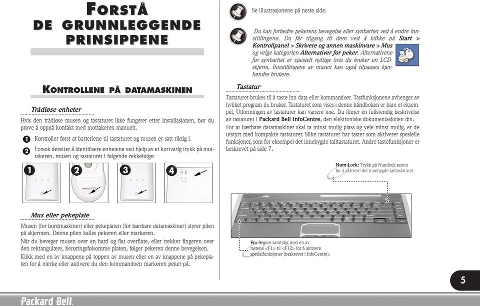 Forsøk deretter å identifisere enhetene ved hjelp av et kortvarig trykk på mottakeren, musen og tastaturet i følgende rekkefølge: Tastatur Se illustrasjonene på neste side.