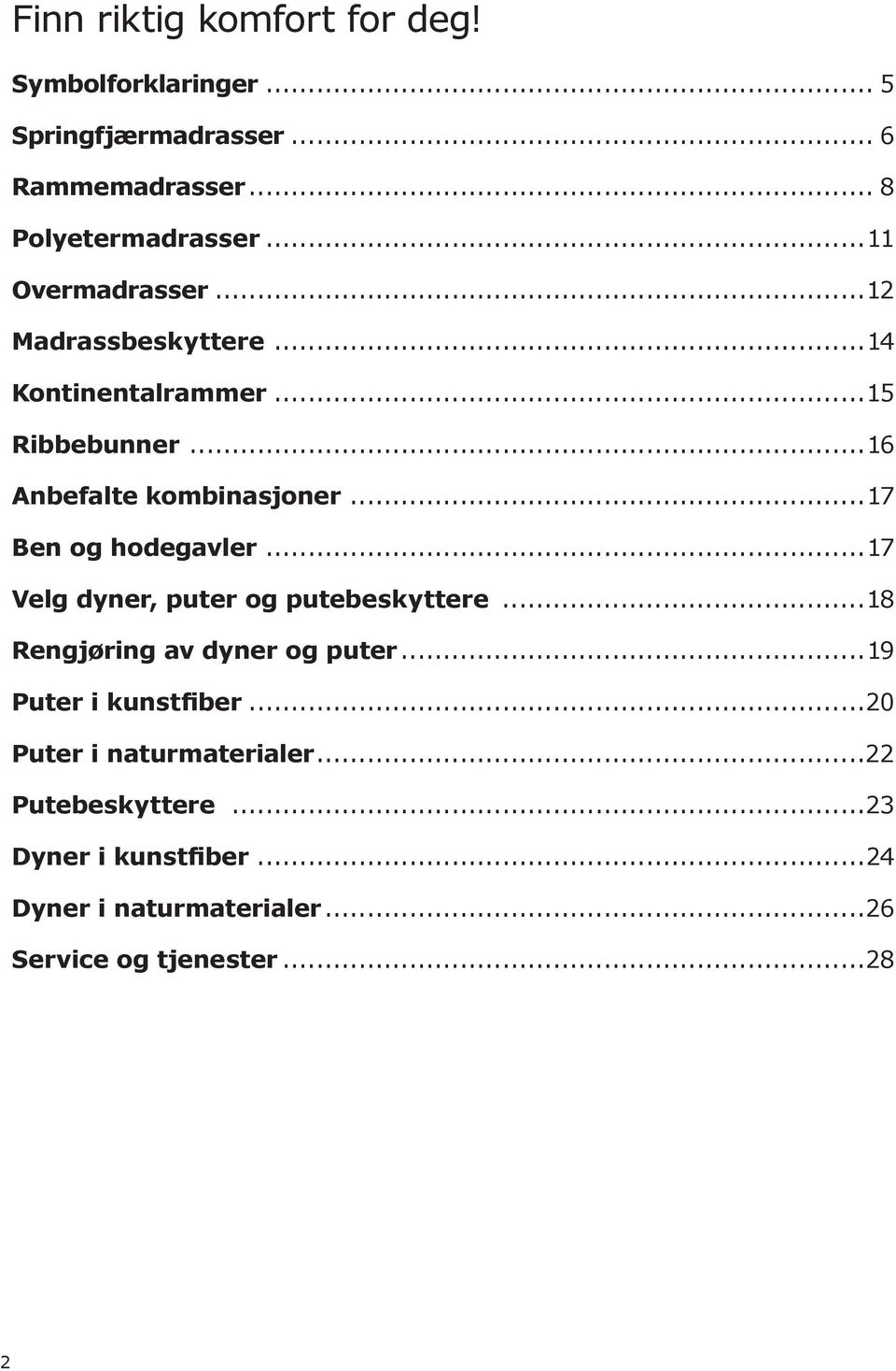 ..17 Ben og hodegavler...17 Velg dyner, puter og putebeskyttere...18 Rengjøring av dyner og puter...19 Puter i kunstfiber.