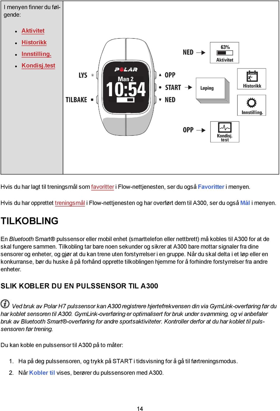 TILKOBLING En Bluetooth Smart pulssensor eller mobil enhet (smarttelefon eller nettbrett) må kobles til A300 for at de skal fungere sammen.