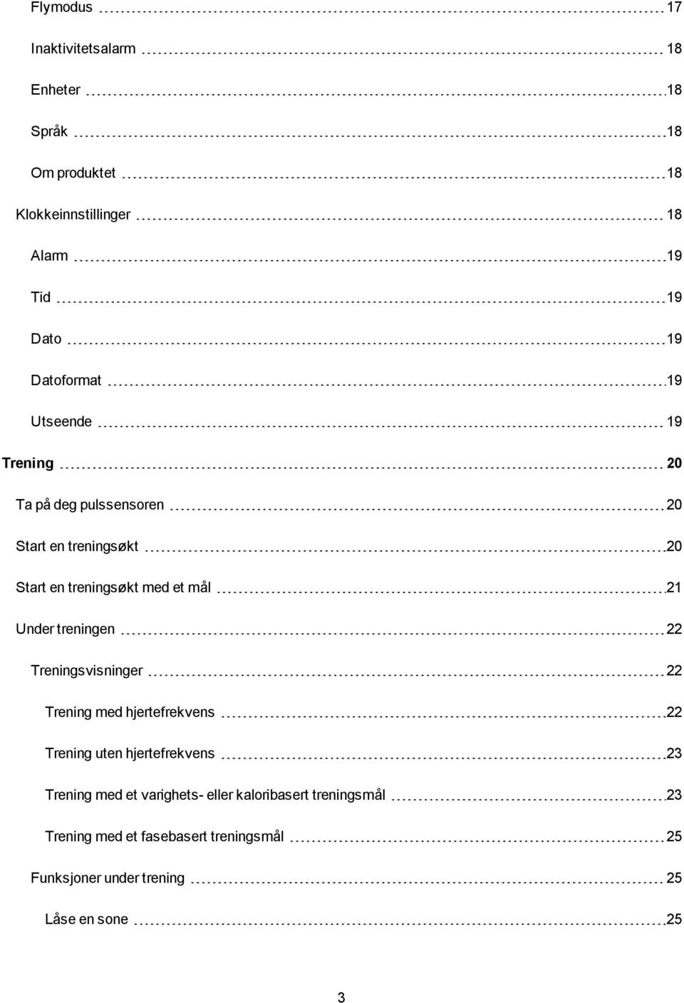 Under treningen 22 Treningsvisninger 22 Trening med hjertefrekvens 22 Trening uten hjertefrekvens 23 Trening med et