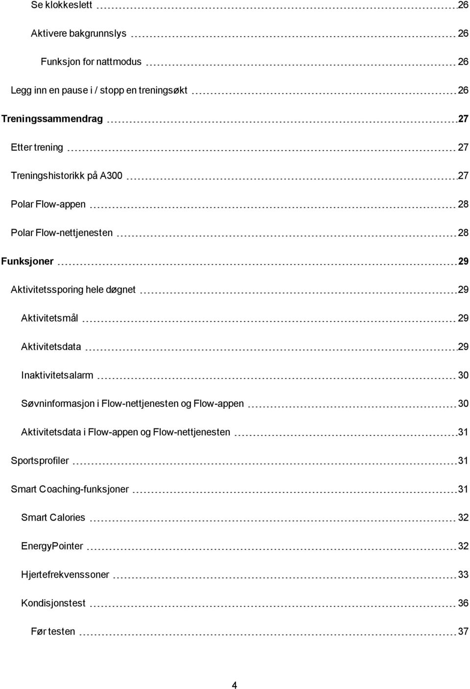 Aktivitetsmål 29 Aktivitetsdata 29 Inaktivitetsalarm 30 Søvninformasjon i Flow-nettjenesten og Flow-appen 30 Aktivitetsdata i Flow-appen og