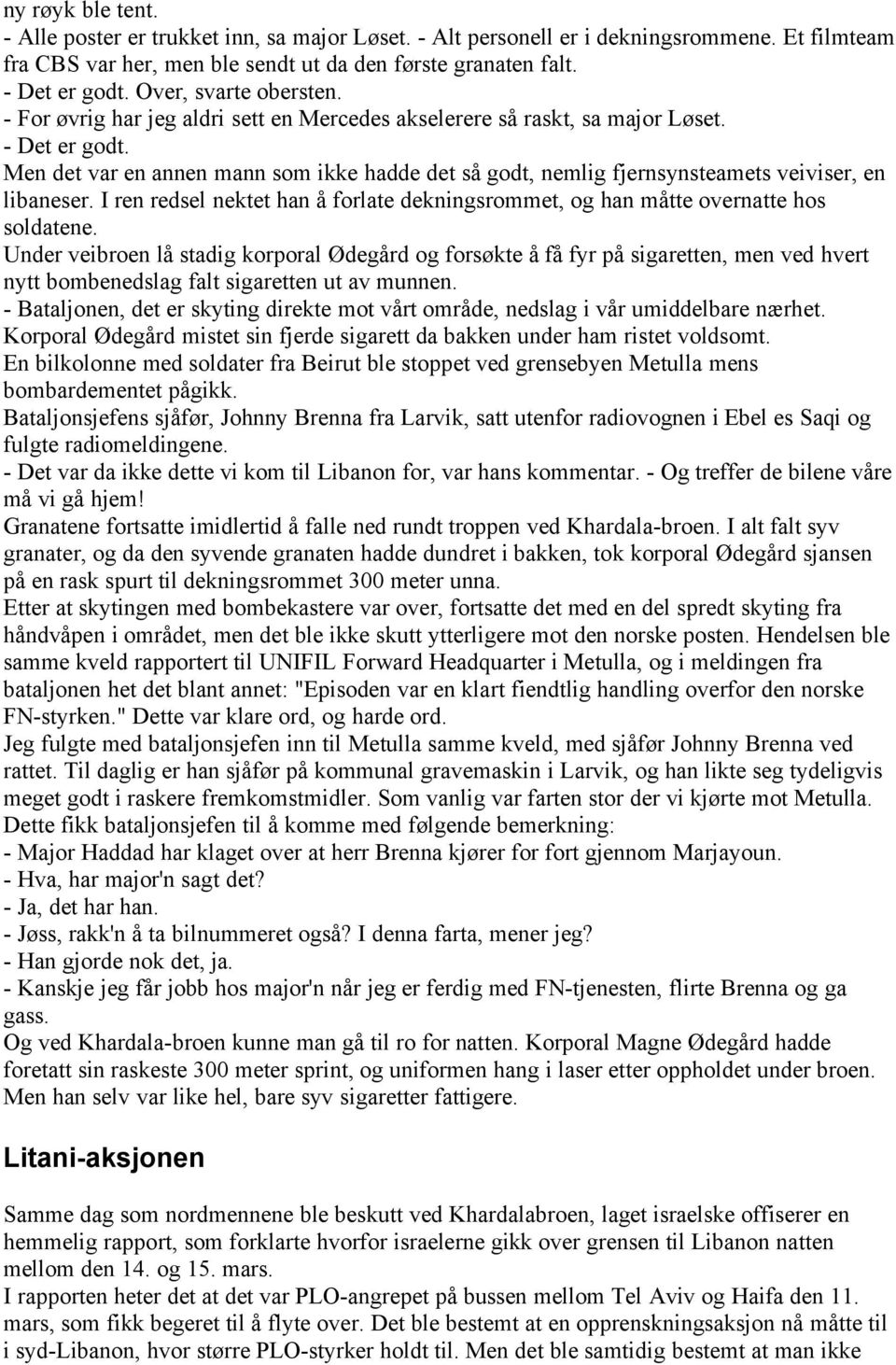 Men det var en annen mann som ikke hadde det så godt, nemlig fjernsynsteamets veiviser, en libaneser. I ren redsel nektet han å forlate dekningsrommet, og han måtte overnatte hos soldatene.