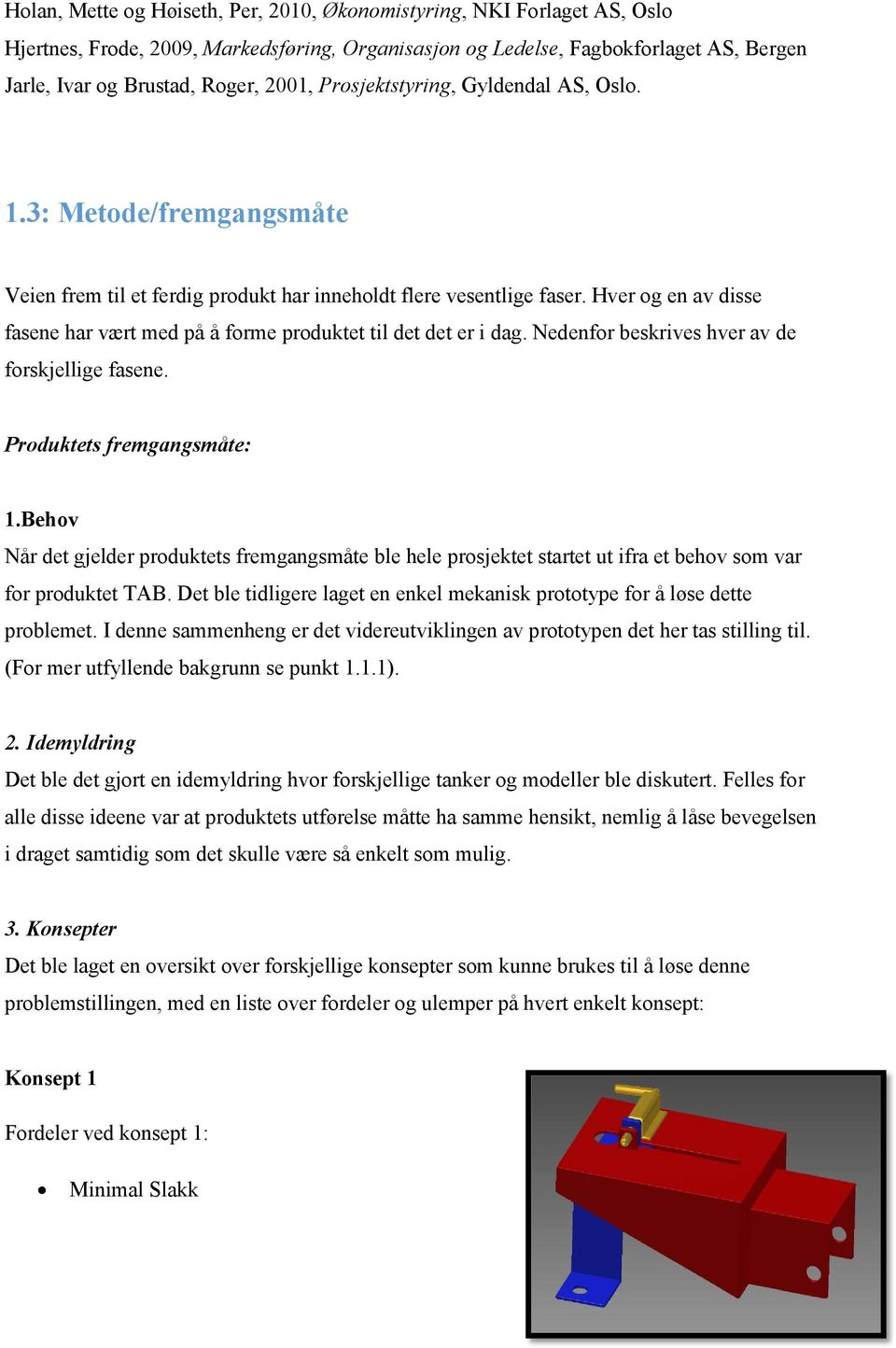 Hver og en av disse fasene har vært med på å forme produktet til det det er i dag. Nedenfor beskrives hver av de forskjellige fasene. Produktets fremgangsmåte: 1.