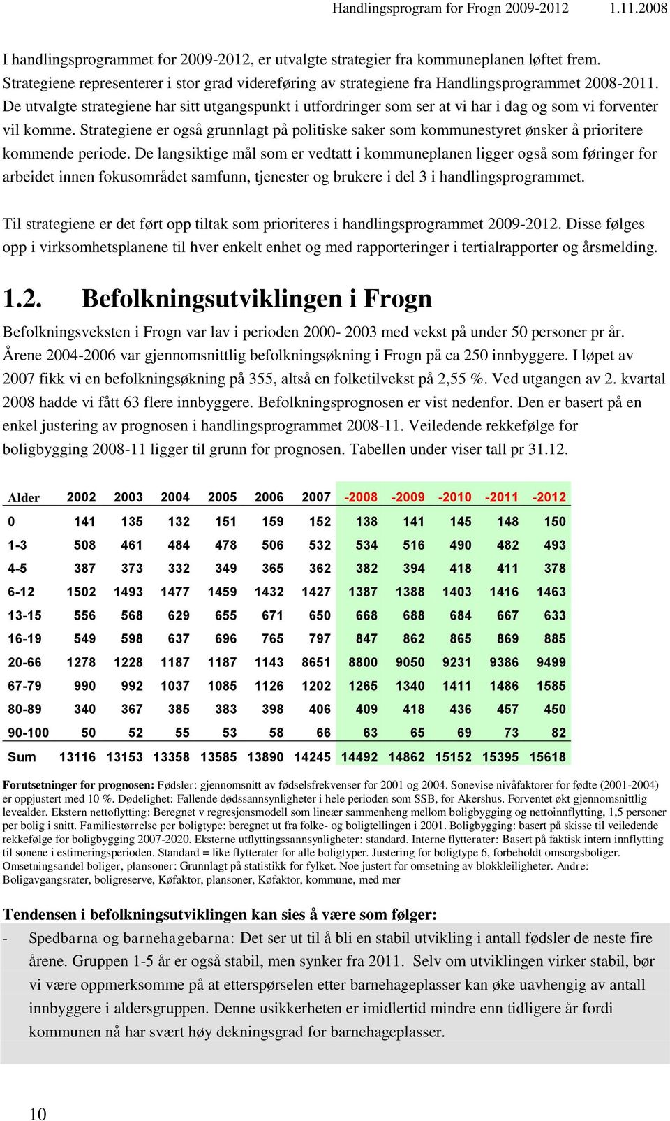 Strategiene er også grunnlagt på politiske saker som kommunestyret ønsker å prioritere kommende periode.